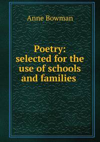 Poetry: selected for the use of schools and families .