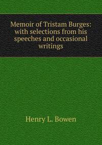 Memoir of Tristam Burges: with selections from his speeches and occasional writings