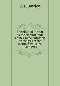 The effect of the war on the external trade of the United Kingdom; an analysis of the monthly statistics, 1906-1914
