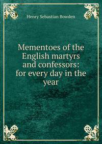 Mementoes of the English martyrs and confessors: for every day in the year