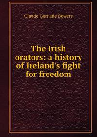 The Irish orators: a history of Ireland's fight for freedom