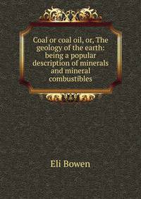 Coal or coal oil, or, The geology of the earth: being a popular description of minerals and mineral combustibles