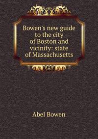 Bowen's new guide to the city of Boston and vicinity: state of Massachusetts