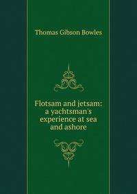 Flotsam and jetsam: a yachtsman's experience at sea and ashore