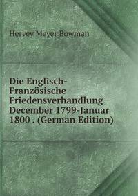 Die Englisch-Franzosische Friedensverhandlung December 1799-Januar 1800 . (German Edition)