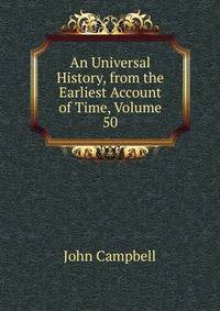 An Universal History, from the Earliest Account of Time, Volume 50
