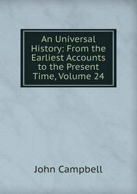 An Universal History: From the Earliest Accounts to the Present Time, Volume 24