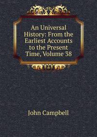 An Universal History: From the Earliest Accounts to the Present Time, Volume 38