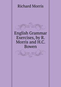 English Grammar Exercises, by R. Morris and H.C. Bowen
