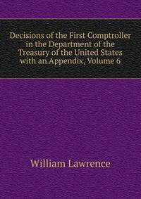 Decisions of the First Comptroller in the Department of the Treasury of the United States with an Appendix, Volume 6