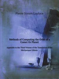 Methods of Computing the Orbit of a Comet Or Planet. Appendix to the Third Volume of the Translation of the Mchanique Cleste.