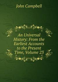 An Universal History: From the Earliest Accounts to the Present Time, Volume 23