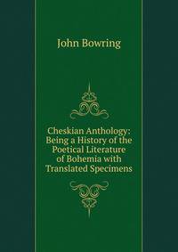 Cheskian Anthology: Being a History of the Poetical Literature of Bohemia with Translated Specimens