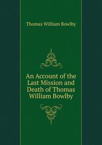 An Account of the Last Mission and Death of Thomas William Bowlby