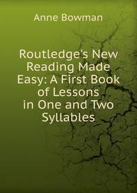 Routledge's New Reading Made Easy: A First Book of Lessons in One and Two Syllables