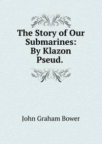 The Story of Our Submarines: By Klazon Pseud. .