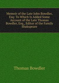 Memoir of the Late John Bowdler, Esq: To Which Is Added Some Account of the Late Thomas Bowdler, Esq., Editor of the Family Shakspeare