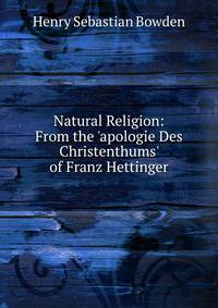 Natural Religion: From the 'apologie Des Christenthums' of Franz Hettinger