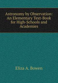 Astronomy by Observation: An Elementary Text-Book for High-Schools and Academies