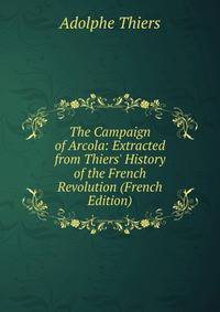 The Campaign of Arcola: Extracted from Thiers' History of the French Revolution (French Edition)
