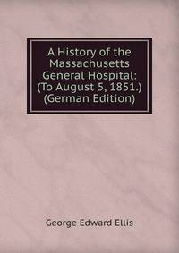 A History of the Massachusetts General Hospital: (To August 5, 1851.) (German Edition)