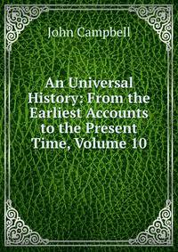 An Universal History: From the Earliest Accounts to the Present Time, Volume 10