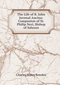 The Life of B. John Juvenal Ancina: Companion of St. Philip Neri, Bishop of Saluzzo