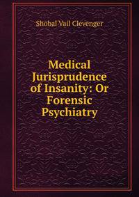 Medical Jurisprudence of Insanity: Or Forensic Psychiatry