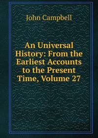 An Universal History: From the Earliest Accounts to the Present Time, Volume 27