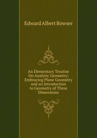 An Elementary Treatise On Analytic Geometry: Embracing Plane Geometry and an Introduction to Geometry of Three Dimensions