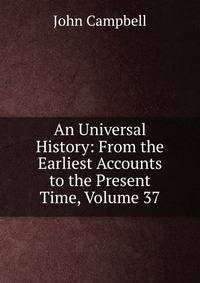 An Universal History: From the Earliest Accounts to the Present Time, Volume 37