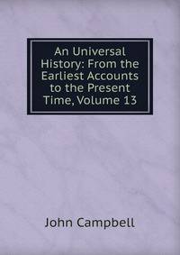 An Universal History: From the Earliest Accounts to the Present Time, Volume 13