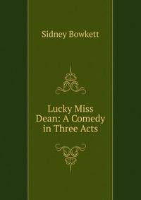 Lucky Miss Dean: A Comedy in Three Acts