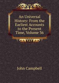 An Universal History: From the Earliest Accounts to the Present Time, Volume 36