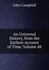 An Universal History, from the Earliest Account of Time, Volume 48