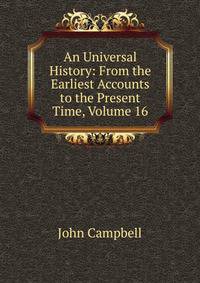 An Universal History: From the Earliest Accounts to the Present Time, Volume 16