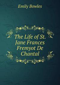 The Life of St. Jane Frances Fremyot De Chantal