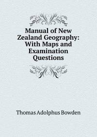 Manual of New Zealand Geography: With Maps and Examination Questions