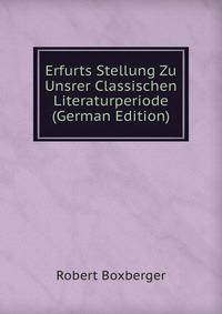 Erfurts Stellung Zu Unsrer Classischen Literaturperiode (German Edition)