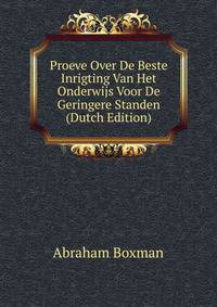 Proeve Over De Beste Inrigting Van Het Onderwijs Voor De Geringere Standen (Dutch Edition)
