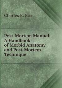 Post-Mortem Manual: A Handbook of Morbid Anatomy and Post-Mortem Technique