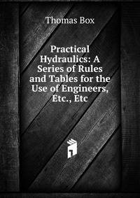 Practical Hydraulics: A Series of Rules and Tables for the Use of Engineers, Etc., Etc