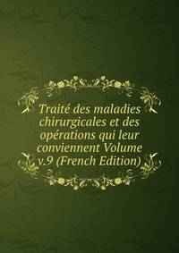Traite des maladies chirurgicales et des operations qui leur conviennent Volume v.9 (French Edition)