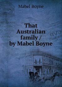 That Australian family / by Mabel Boyne