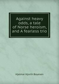 Against heavy odds, a tale of Norse heroism, and A fearless trio