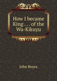 How I became King . . . of the Wa-Kikuyu