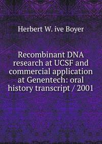 Recombinant DNA research at UCSF and commercial application at Genentech: oral history transcript / 2001