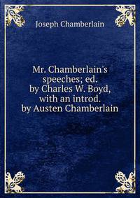 Mr. Chamberlain's speeches; ed. by Charles W. Boyd, with an introd. by Austen Chamberlain