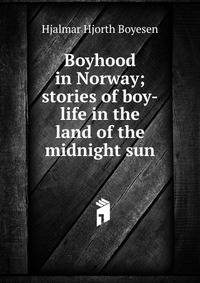 Boyhood in Norway; stories of boy-life in the land of the midnight sun