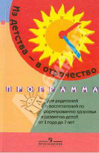 Из детства - в отрочество: Программа для родителей и воспитателей по формированию здоровья и развитию детей 4-7 лет